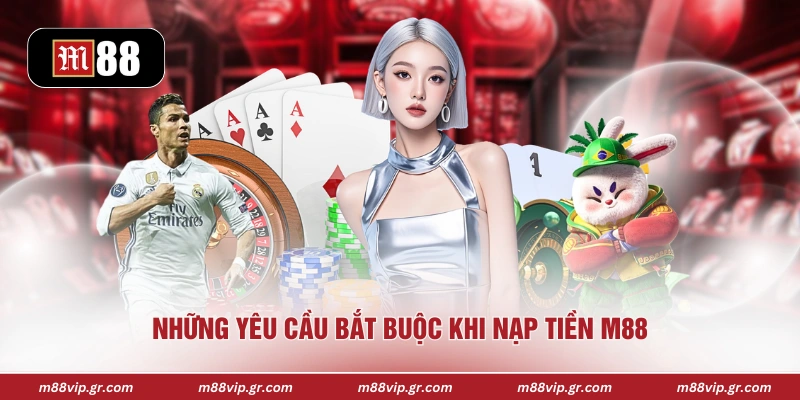 Nạp Tiền M88 Những yêu cầu bắt buộc khi nạp tiền M88