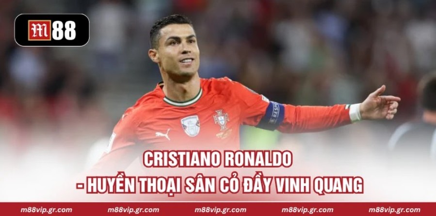 Cristiano Ronaldo - Huyền Thoại Sân Cỏ Đầy Vinh Quang Cristiano Ronaldo - Huyền Thoại Sân Cỏ Đầy Vinh Quang