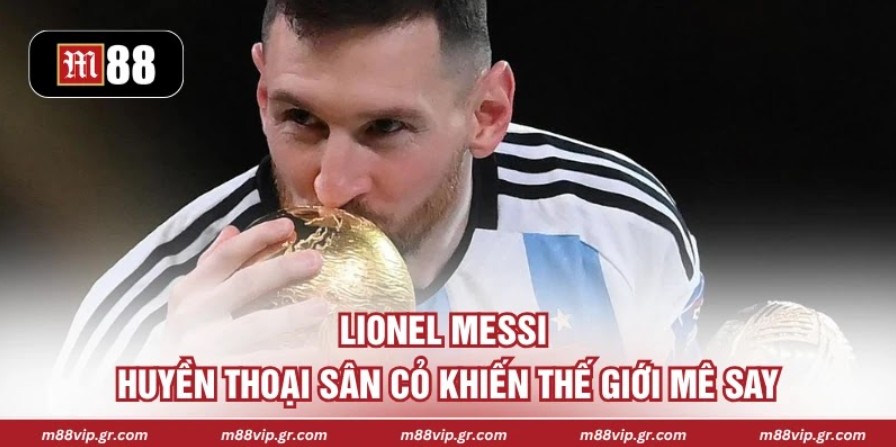 Lionel Messi - Huyền Thoại Sân Cỏ Khiến Thế Giới Mê Say Lionel Messi - Huyền Thoại Sân Cỏ Khiến Thế Giới Mê Say